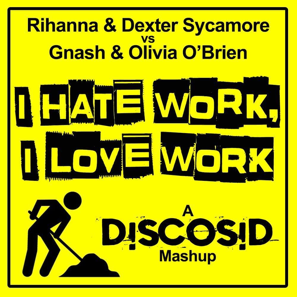Rihanna & Dexter Sycamore Vs Gnash & Olivia O'Brien - I Hate Work, I Love Work (Discosid Mashup)